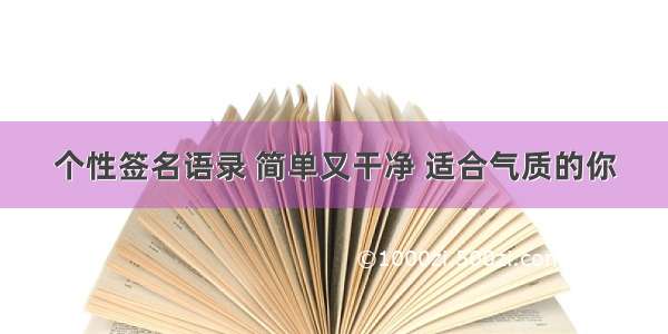 个性签名语录 简单又干净 适合气质的你