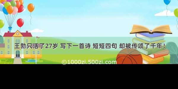 王勃只活了27岁 写下一首诗 短短四句 却被传颂了千年！