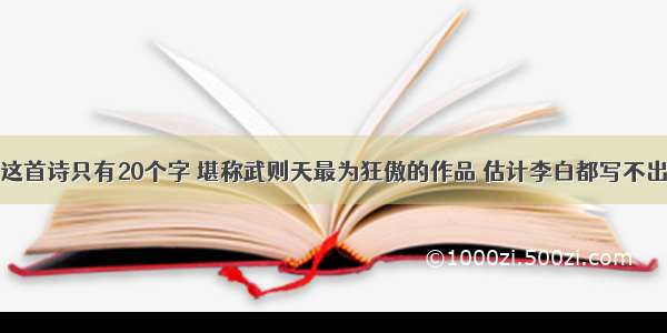 这首诗只有20个字 堪称武则天最为狂傲的作品 估计李白都写不出