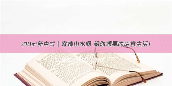 210㎡新中式｜寄情山水间 给你想要的诗意生活！