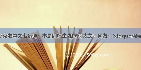 特斯拉CEO马斯克发中文七步诗：本是同根生 相煎何太急！网友：“马老师 发生什么事