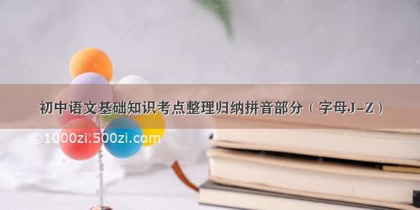初中语文基础知识考点整理归纳拼音部分（字母J-Z）