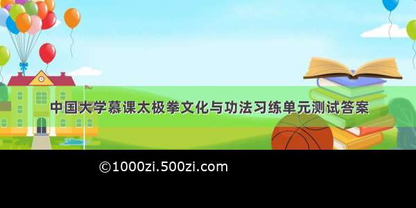 中国大学慕课太极拳文化与功法习练单元测试答案