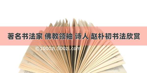 著名书法家 佛教领袖 诗人 赵朴初书法欣赏