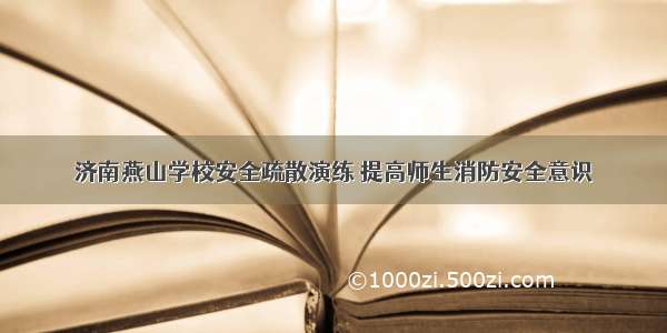 济南燕山学校安全疏散演练 提高师生消防安全意识