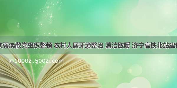 于胜涛就软弱涣散党组织整顿 农村人居环境整治 清洁取暖 济宁高铁北站建设等情况现