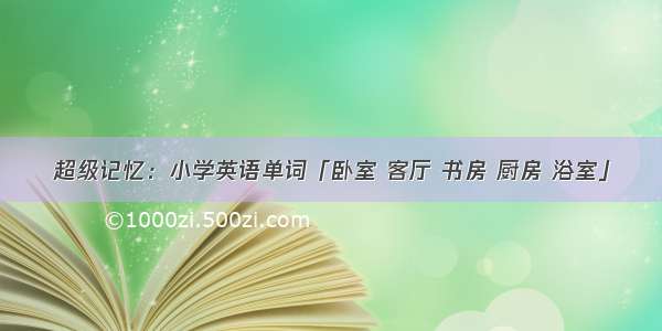 超级记忆：小学英语单词「卧室 客厅 书房 厨房 浴室」