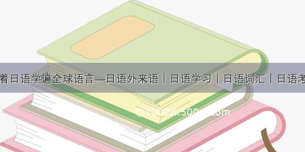 跟着日语学遍全球语言—日语外来语｜日语学习｜日语词汇｜日语考级