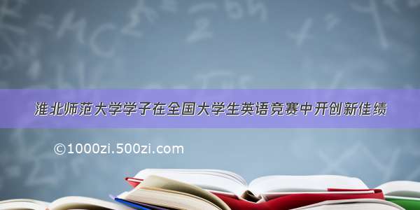 淮北师范大学学子在全国大学生英语竞赛中开创新佳绩