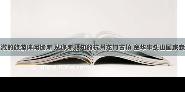 盘点溪水清澈的旅游休闲场所 从你所熟知的杭州龙门古镇 金华牛头山国家森林公园谈起