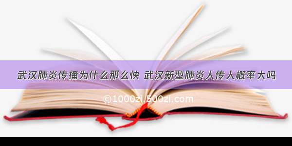 武汉肺炎传播为什么那么快 武汉新型肺炎人传人概率大吗