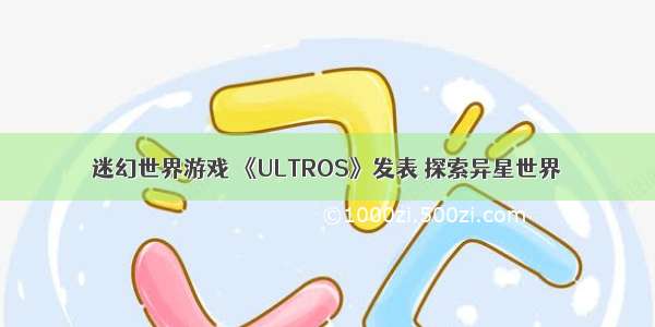 迷幻世界游戏 《ULTROS》发表 探索异星世界