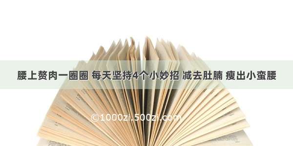 腰上赘肉一圈圈 每天坚持4个小妙招 减去肚腩 瘦出小蛮腰