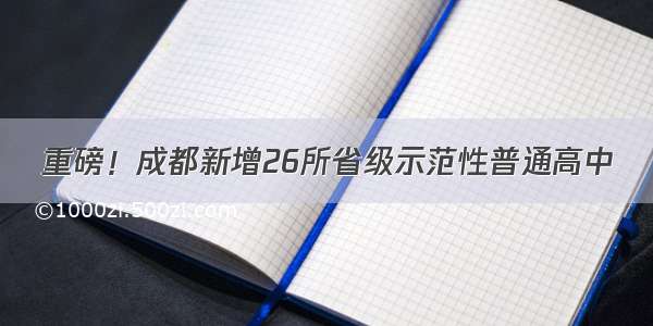 重磅！成都新增26所省级示范性普通高中