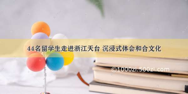 44名留学生走进浙江天台 沉浸式体会和合文化