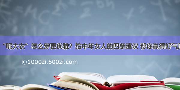 “呢大衣”怎么穿更优雅？给中年女人的四条建议 帮你赢得好气质