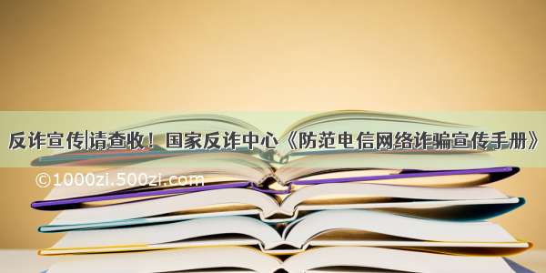 反诈宣传|请查收！国家反诈中心《防范电信网络诈骗宣传手册》