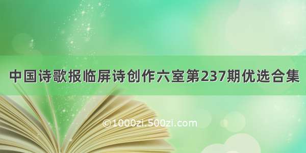 中国诗歌报临屏诗创作六室第237期优选合集