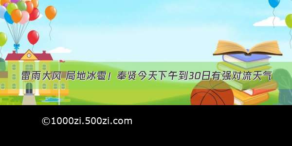 雷雨大风 局地冰雹！奉贤今天下午到30日有强对流天气