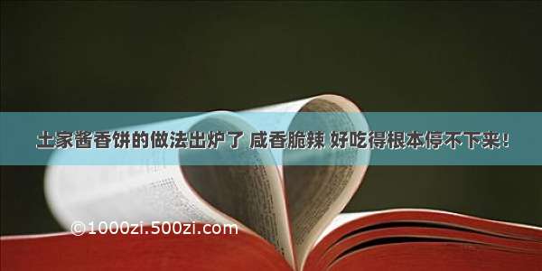 土家酱香饼的做法出炉了 咸香脆辣 好吃得根本停不下来！