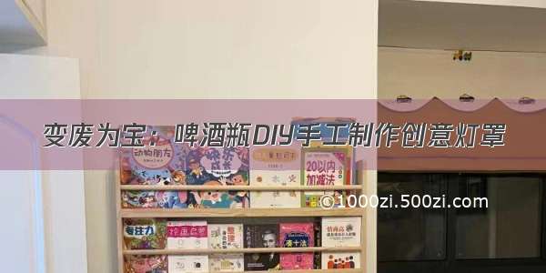 变废为宝：啤酒瓶DIY手工制作创意灯罩