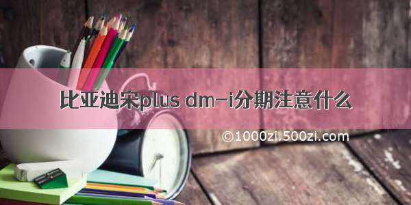 比亚迪宋plus dm-i分期注意什么