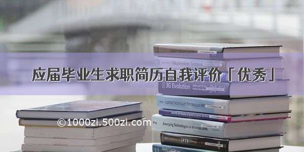 应届毕业生求职简历自我评价「优秀」