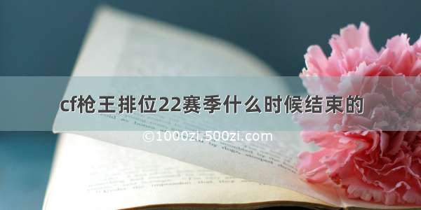 cf枪王排位22赛季什么时候结束的