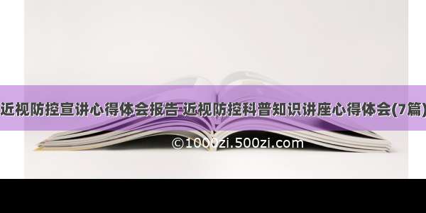 近视防控宣讲心得体会报告 近视防控科普知识讲座心得体会(7篇)