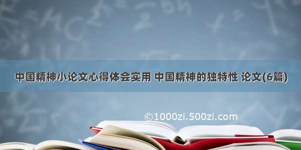 中国精神小论文心得体会实用 中国精神的独特性 论文(6篇)