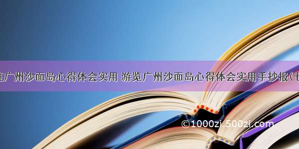 游览广州沙面岛心得体会实用 游览广州沙面岛心得体会实用手抄报(七篇)