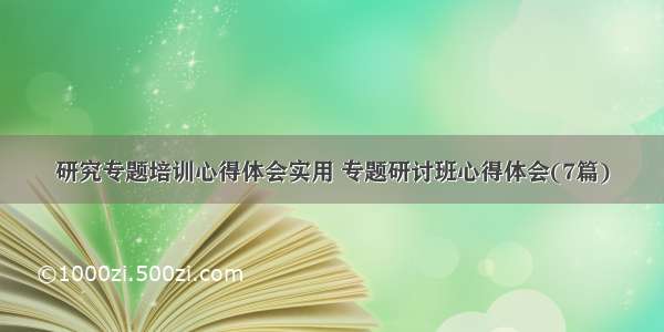 研究专题培训心得体会实用 专题研讨班心得体会(7篇)