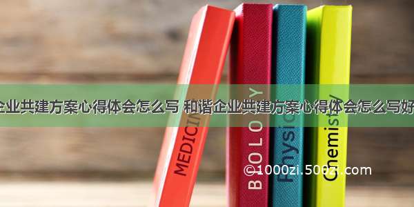 和谐企业共建方案心得体会怎么写 和谐企业共建方案心得体会怎么写好(八篇)