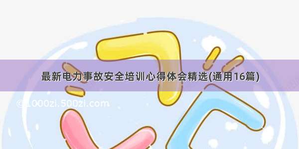 最新电力事故安全培训心得体会精选(通用16篇)