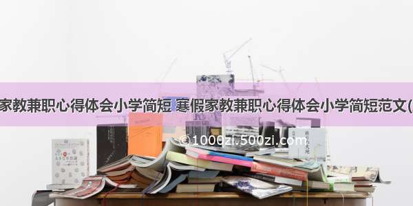 寒假家教兼职心得体会小学简短 寒假家教兼职心得体会小学简短范文(五篇)