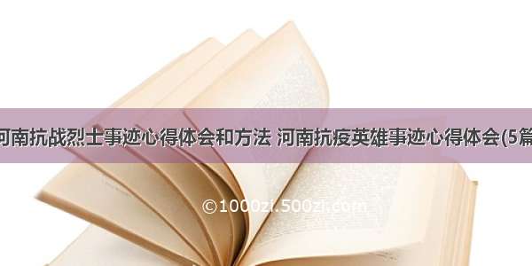 河南抗战烈士事迹心得体会和方法 河南抗疫英雄事迹心得体会(5篇)