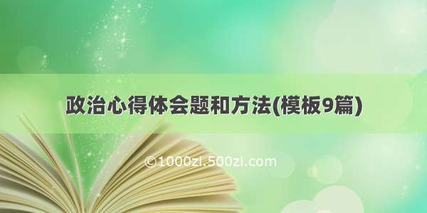 政治心得体会题和方法(模板9篇)