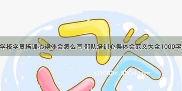 部队学校学员培训心得体会怎么写 部队培训心得体会范文大全1000字(2篇)