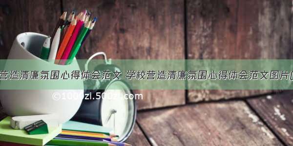 学校营造清廉氛围心得体会范文 学校营造清廉氛围心得体会范文图片(7篇)