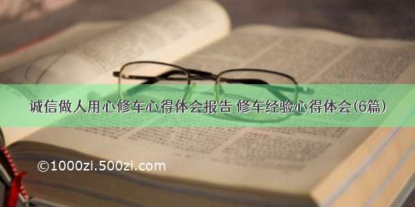 诚信做人用心修车心得体会报告 修车经验心得体会(6篇)