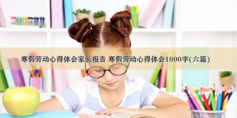 寒假劳动心得体会家长报告 寒假劳动心得体会1000字(六篇)