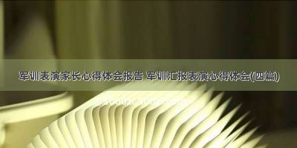 军训表演家长心得体会报告 军训汇报表演心得体会(四篇)