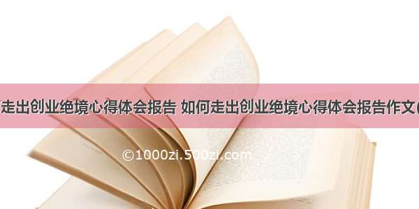 如何走出创业绝境心得体会报告 如何走出创业绝境心得体会报告作文(3篇)