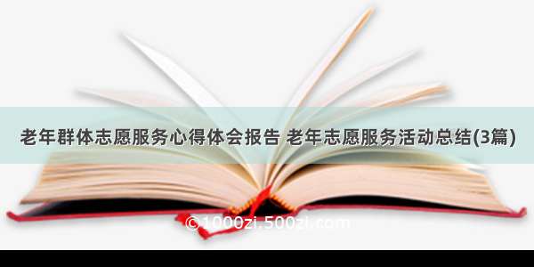 老年群体志愿服务心得体会报告 老年志愿服务活动总结(3篇)