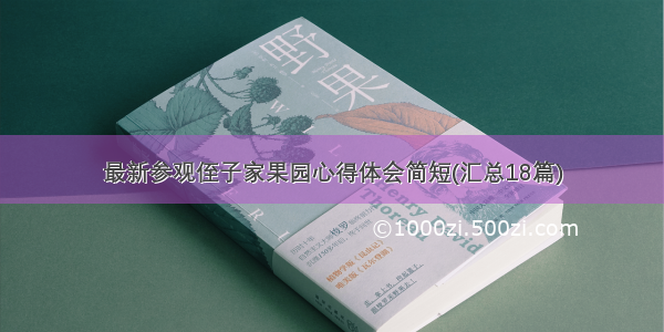 最新参观侄子家果园心得体会简短(汇总18篇)