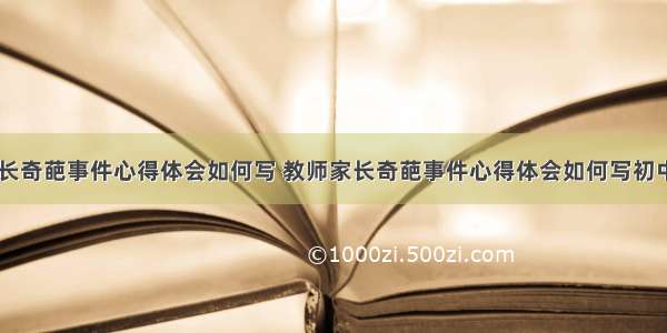 教师家长奇葩事件心得体会如何写 教师家长奇葩事件心得体会如何写初中(四篇)