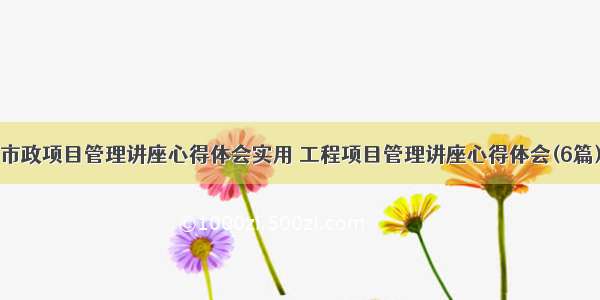 市政项目管理讲座心得体会实用 工程项目管理讲座心得体会(6篇)