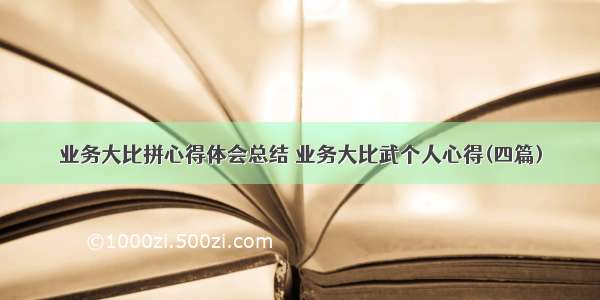 业务大比拼心得体会总结 业务大比武个人心得(四篇)