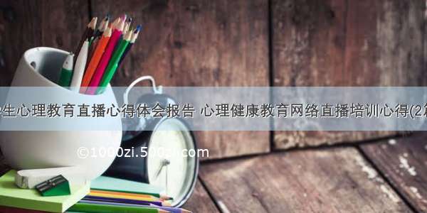 学生心理教育直播心得体会报告 心理健康教育网络直播培训心得(2篇)