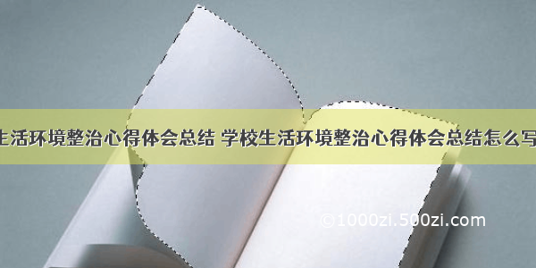 学校生活环境整治心得体会总结 学校生活环境整治心得体会总结怎么写(4篇)